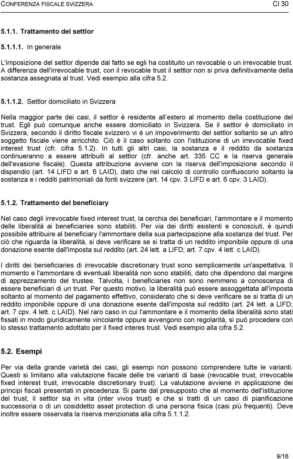 5.1.1.2. Settlor domiciliato in Svizzera Nella maggior parte dei casi, il settlor è residente all estero al momento della costituzione del trust.