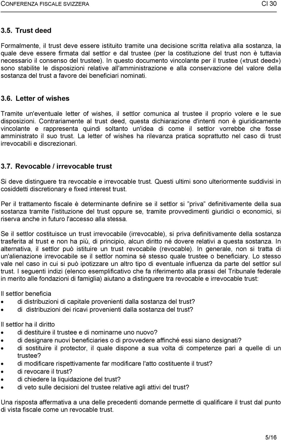 In questo documento vincolante per il trustee («trust deed») sono stabilite le disposizioni relative all'amministrazione e alla conservazione del valore della sostanza del trust a favore dei