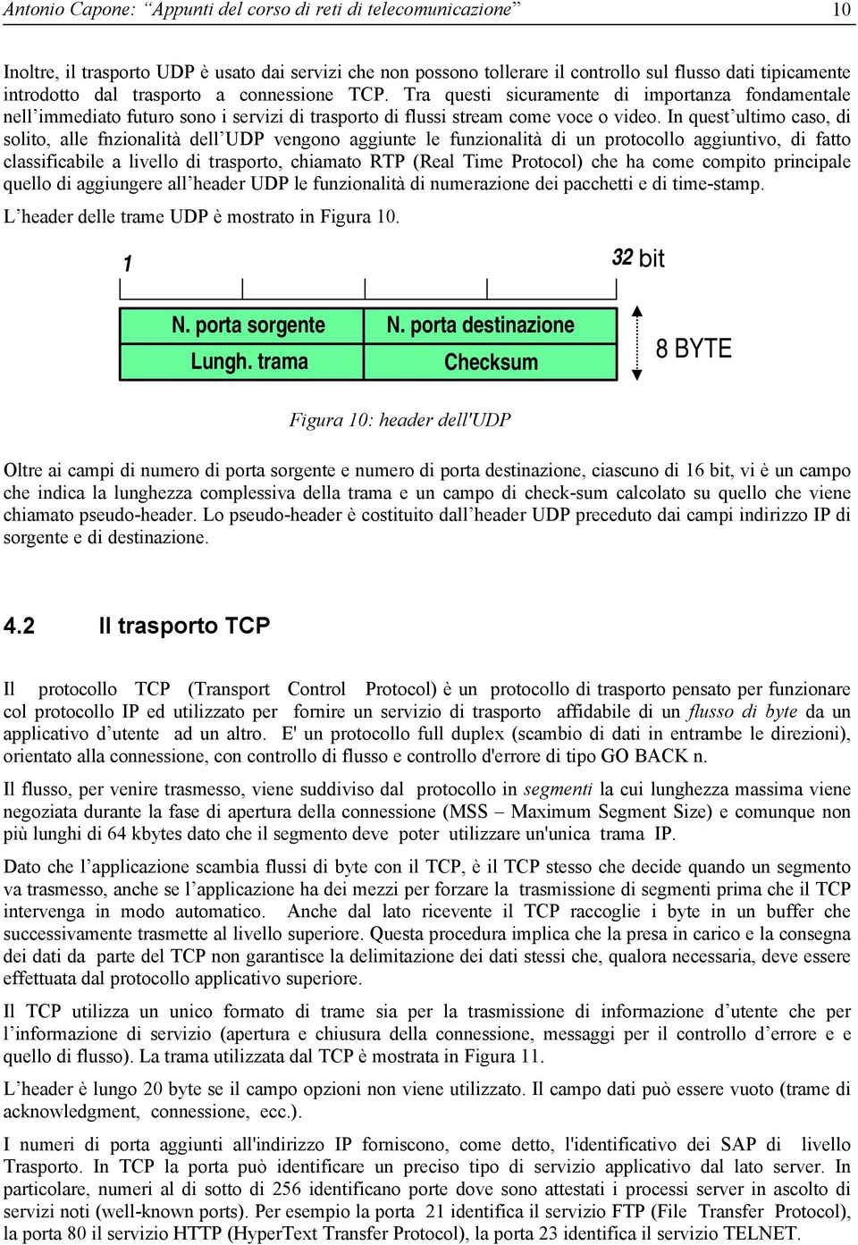 In quest ultimo caso, di solito, alle fnzionalità dell UDP vengono aggiunte le funzionalità di un protocollo aggiuntivo, di fatto classificabile a livello di trasporto, chiamato RTP (Real Time