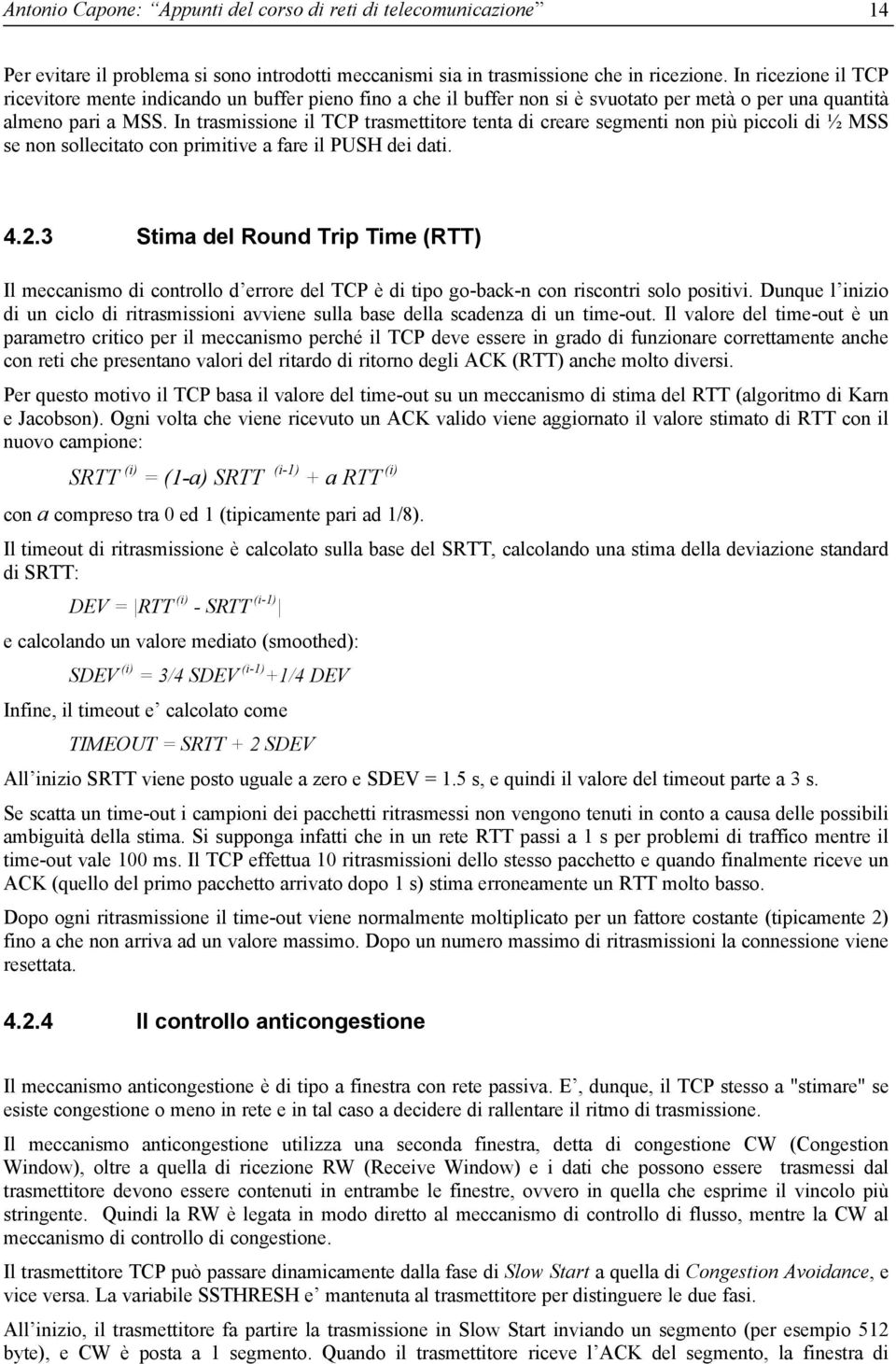 In trasmissione il trasmettitore tenta di creare segmenti non più piccoli di ½ MSS se non sollecitato con primitive a fare il PUSH dei dati. 4.2.