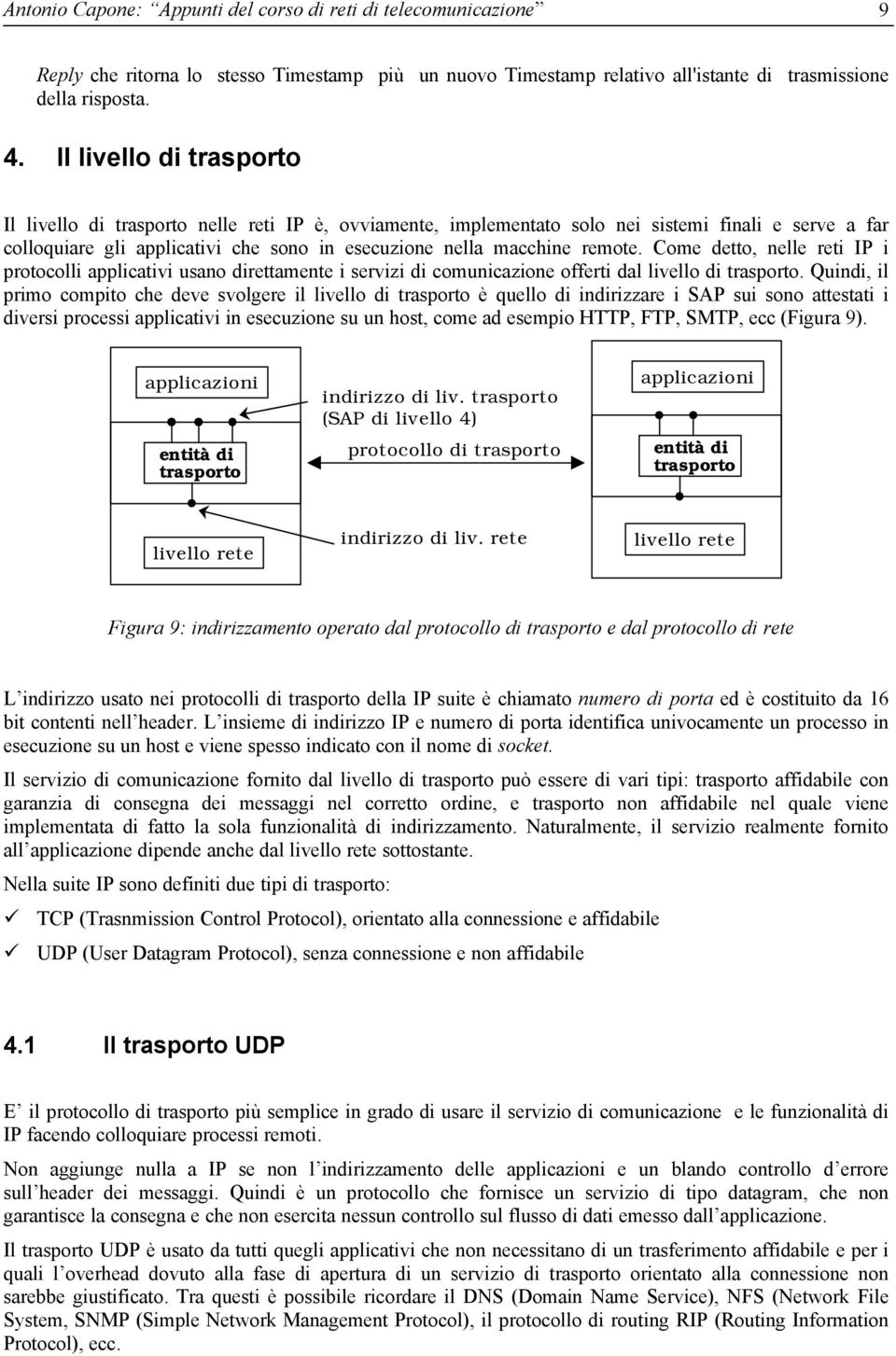 remote. Come detto, nelle reti IP i protocolli applicativi usano direttamente i servizi di comunicazione offerti dal livello di trasporto.