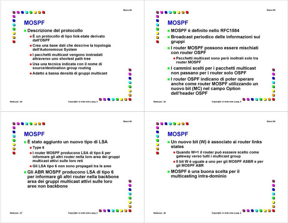 periodico delle informazioni sui gruppi I router MOSPF possono essere mischiati con router OSPF Pacchetti multicast sono però inoltrati solo tra router MOSPF I cammini scelti per i pacchetti