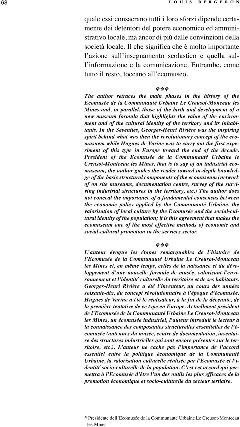 The author retraces the main phases in the history of the Ecomusée de la Communauté Urbaine Le Creusot-Monceau les Mines and, in parallel, those of the birth and development of a new museum formula