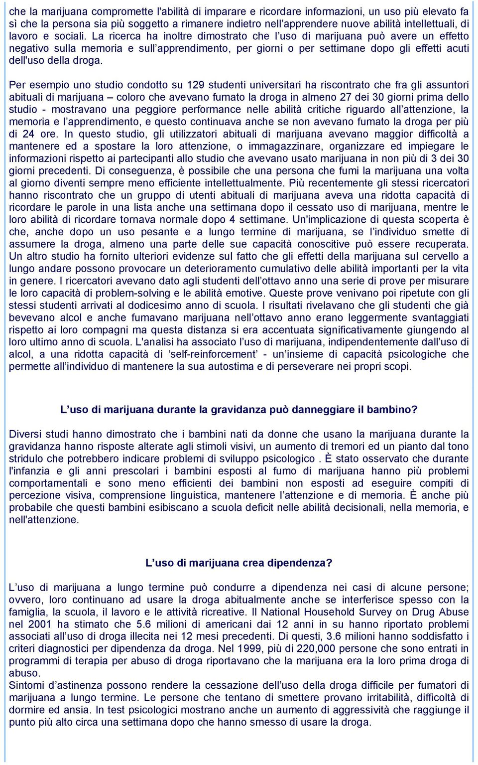 La ricerca ha inoltre dimostrato che l uso di marijuana può avere un effetto negativo sulla memoria e sull apprendimento, per giorni o per settimane dopo gli effetti acuti dell'uso della droga.