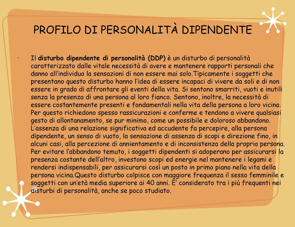 tipicamente i soggetti che presentano questo disturbo hanno l idea di essere incapaci di vivere da soli e di non essere in grado di affrontare gli eventi della vita.