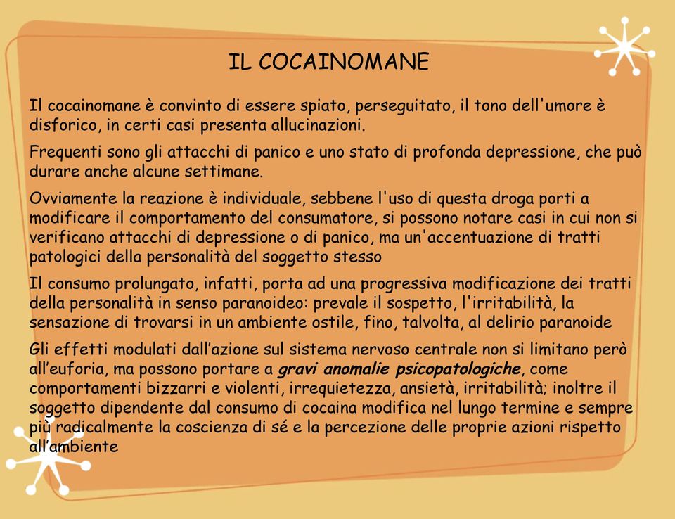 Ovviamente la reazione è individuale, sebbene l'uso di questa droga porti a modificare il comportamento del consumatore, si possono notare casi in cui non si verificano attacchi di depressione o di