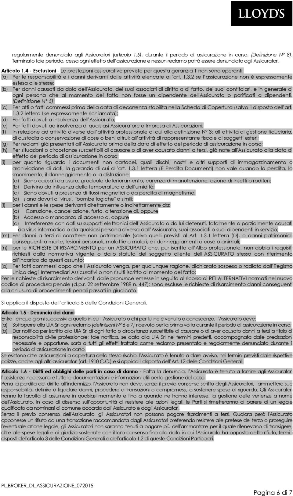 4 - Esclusioni - Le prestazioni assicurative previste per questa garanzia 1 non sono operanti: (a) Per le responsabilità e i danni derivanti dalle attività elencate all art. 1.3.