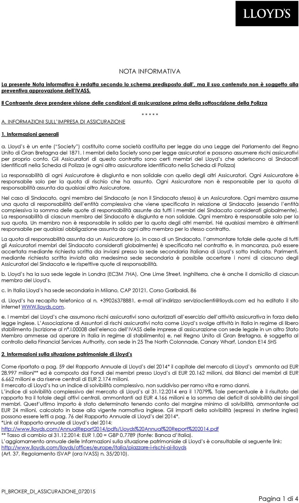 Lloyd s è un ente ( Society ) costituito come società costituita per legge da una Legge del Parlamento del Regno Unito di Gran Bretagna del 1871.