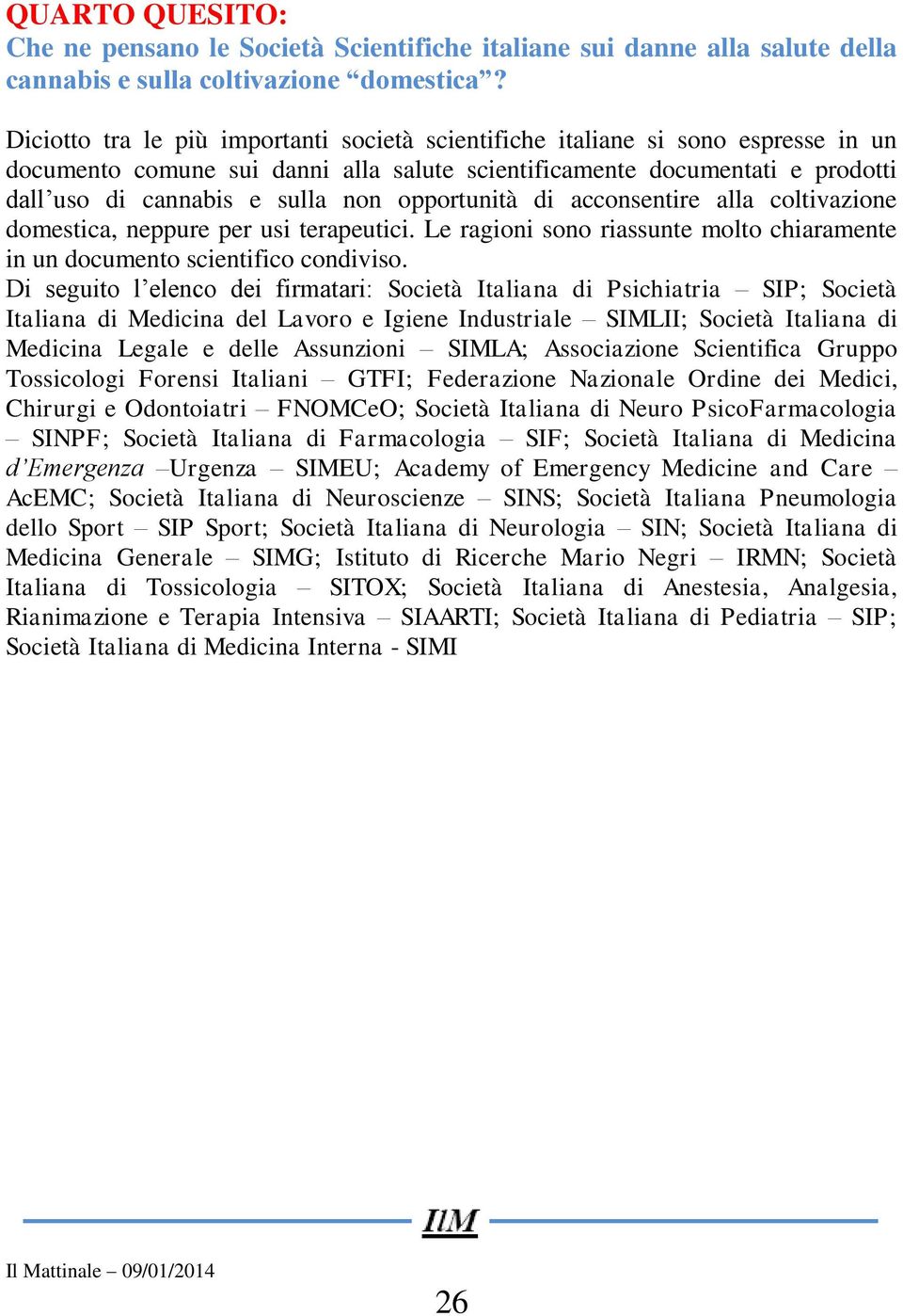 opportunità di acconsentire alla coltivazione domestica, neppure per usi terapeutici. Le ragioni sono riassunte molto chiaramente in un documento scientifico condiviso.