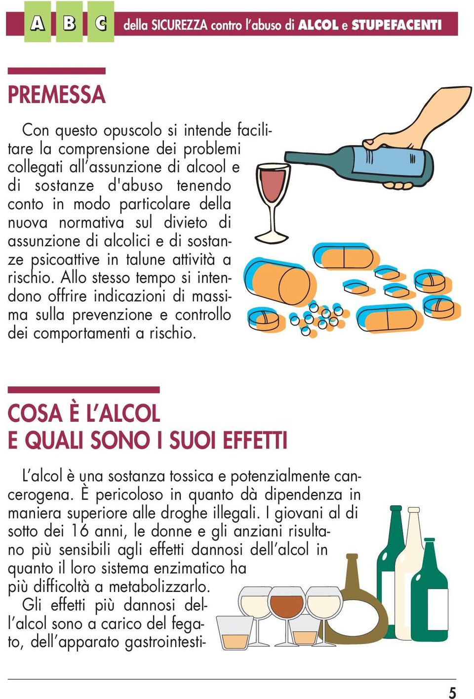 Gli effetti più dannosi dell alcol sono a carico del fegato, dell apparato gastrointestidella SICUREZZA contro l abuso di ALCOL e STUPEFACENTI PREMESSA Con questo opuscolo si intende facilitare la