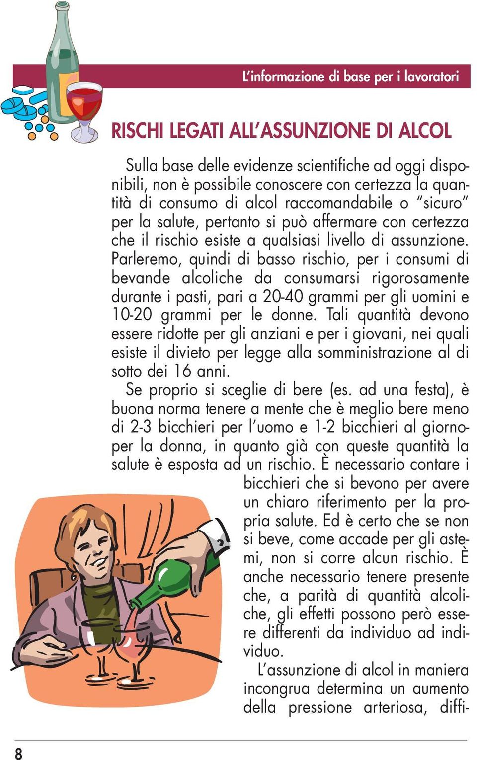 Parleremo, quindi di basso rischio, per i consumi di bevande alcoliche da consumarsi rigorosamente durante i pasti, pari a 20-40 grammi per gli uomini e 10-20 grammi per le donne.