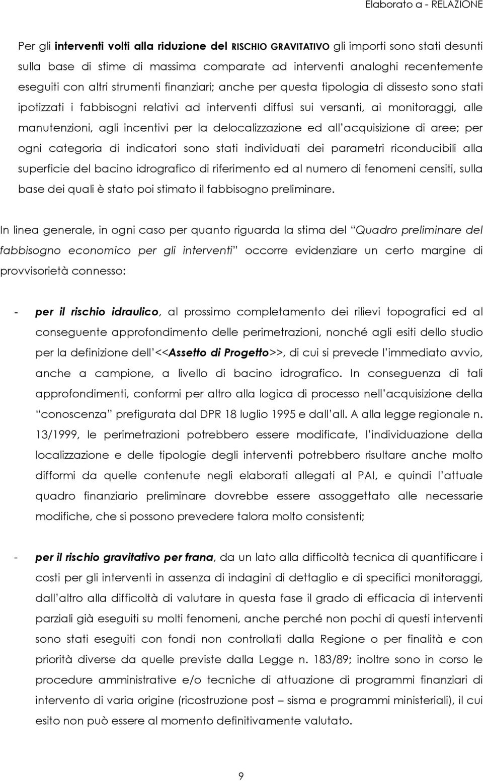 delocalizzazione ed all acquisizione di aree; per ogni categoria di indicatori sono stati individuati dei parametri riconducibili alla superficie del bacino idrografico di riferimento ed al numero di