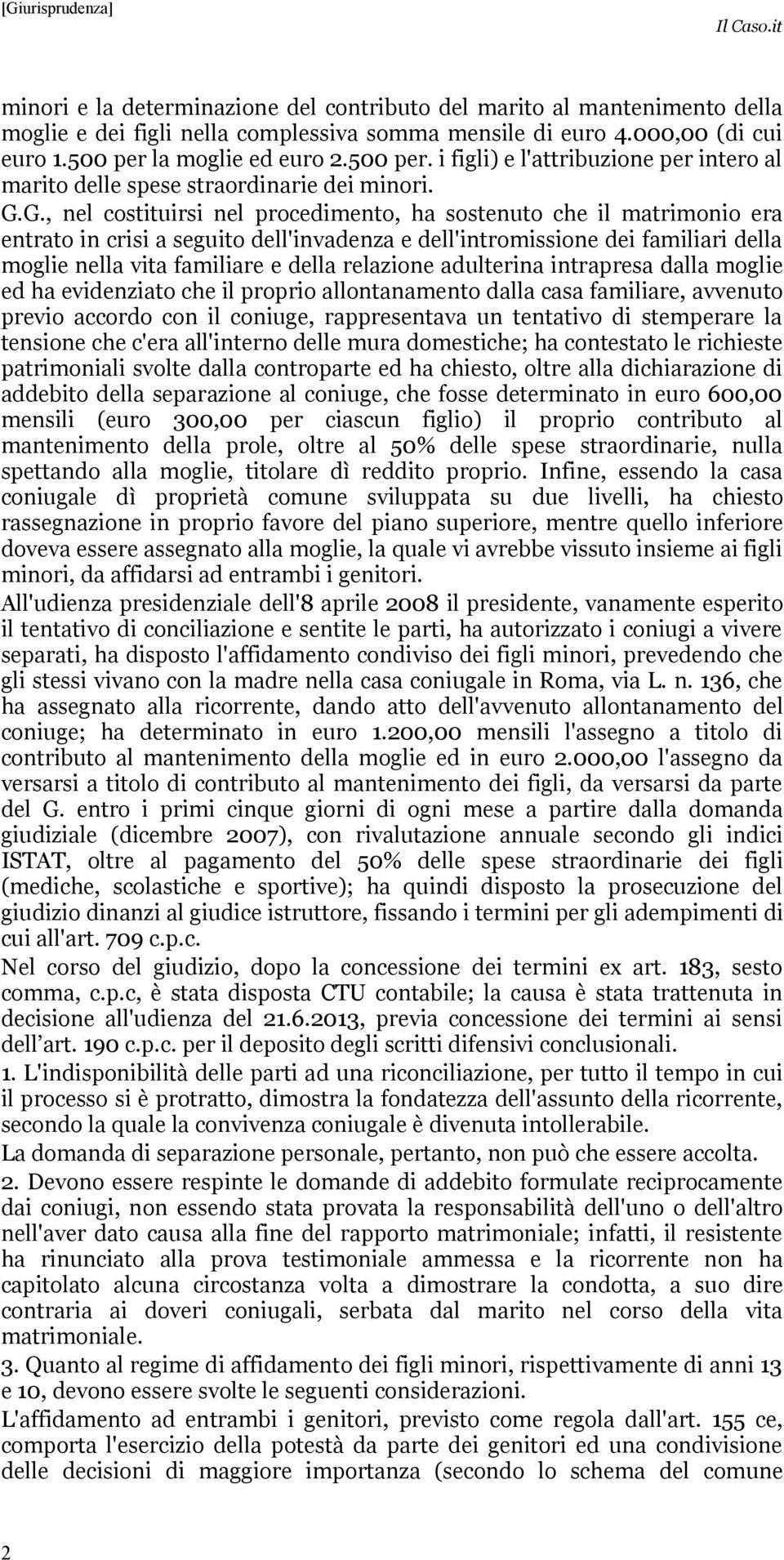 G., nel costituirsi nel procedimento, ha sostenuto che il matrimonio era entrato in crisi a seguito dell'invadenza e dell'intromissione dei familiari della moglie nella vita familiare e della