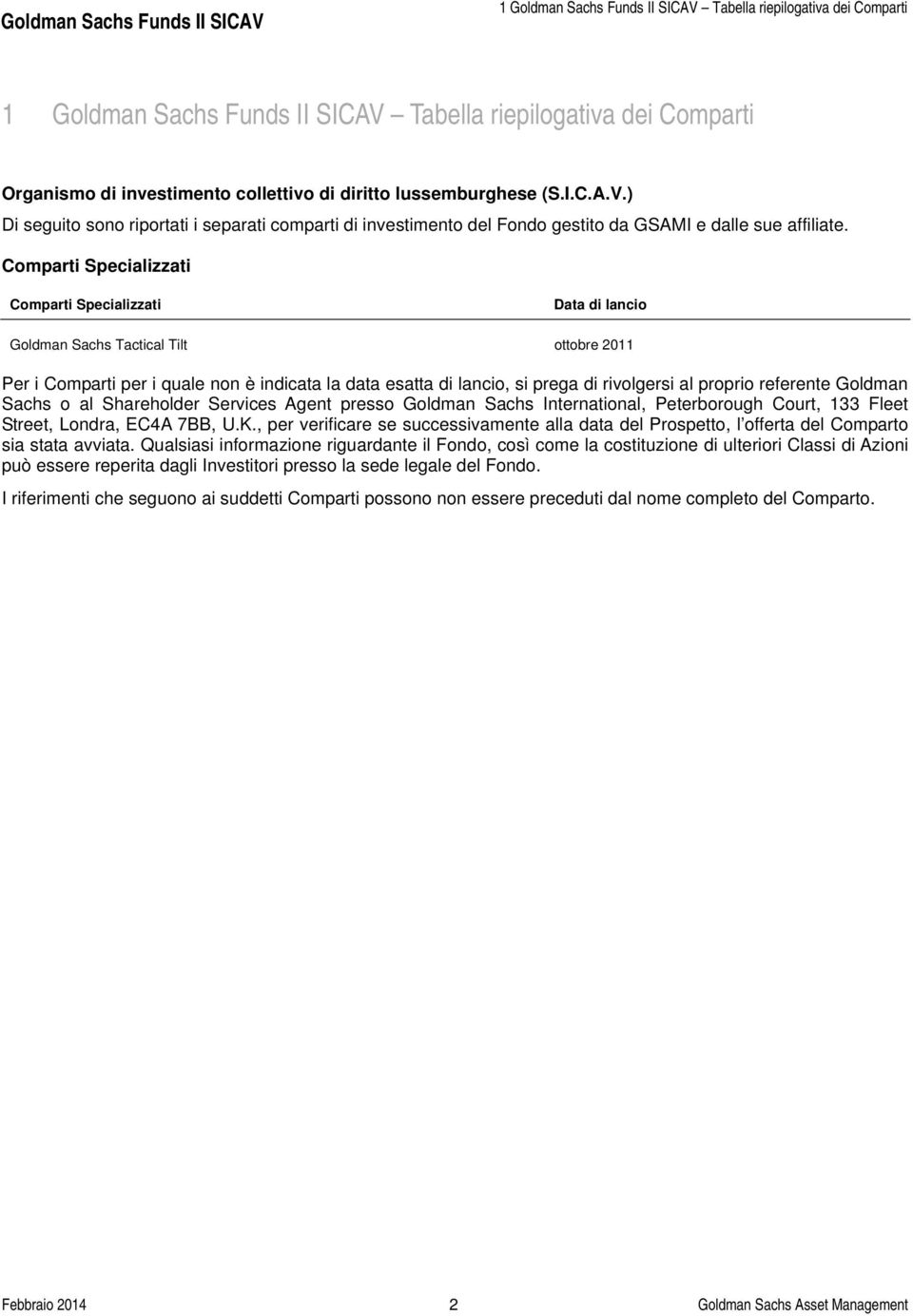 proprio referente Goldman Sachs o al Shareholder Services Agent presso Goldman Sachs International, Peterborough Court, 133 Fleet Street, Londra, EC4A 7BB, U.K.