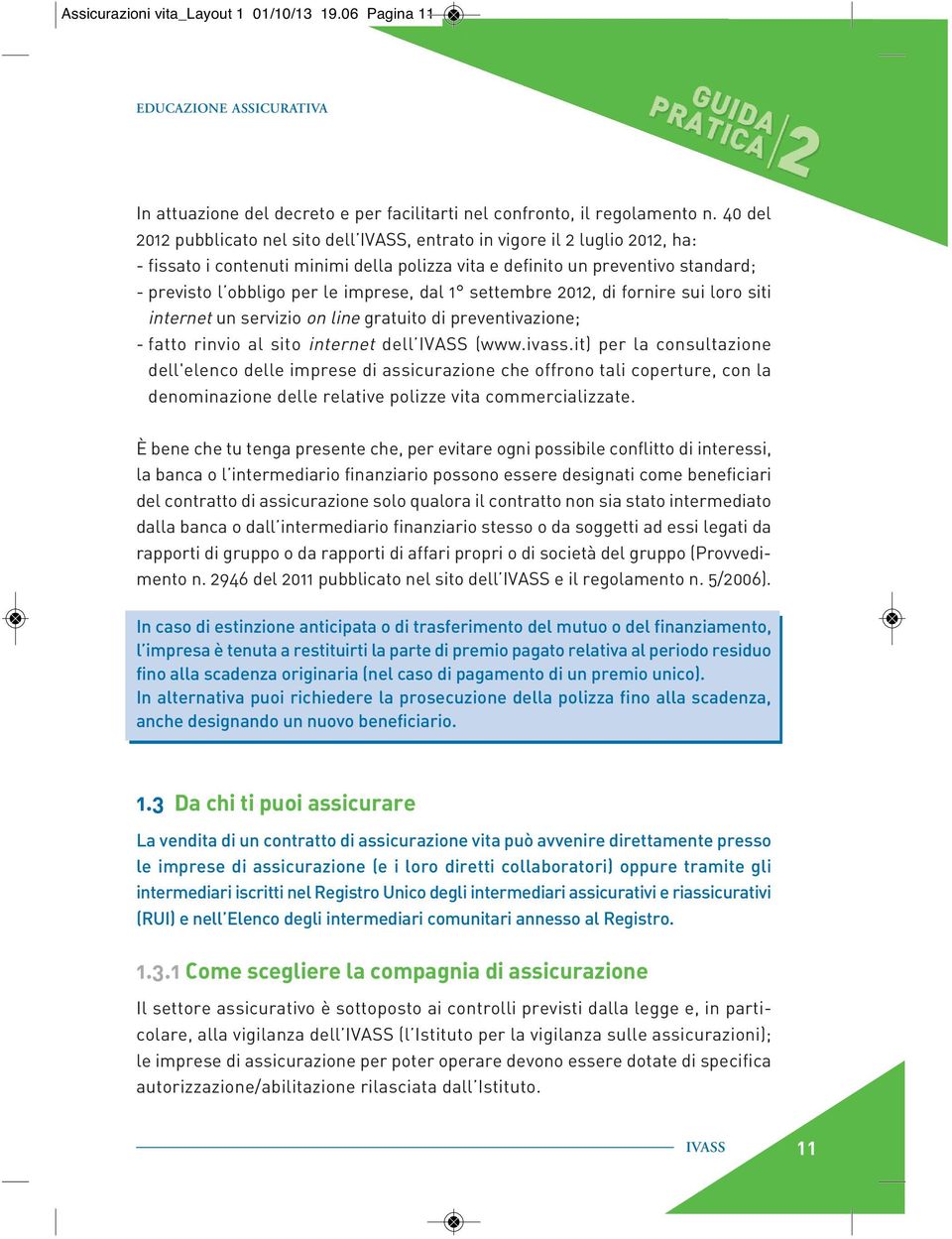 dal 1 settembre 2012, di fornire sui loro siti internet un servizio on line gratuito di preventivazione; - fatto rinvio al sito internet dell (www.ivass.