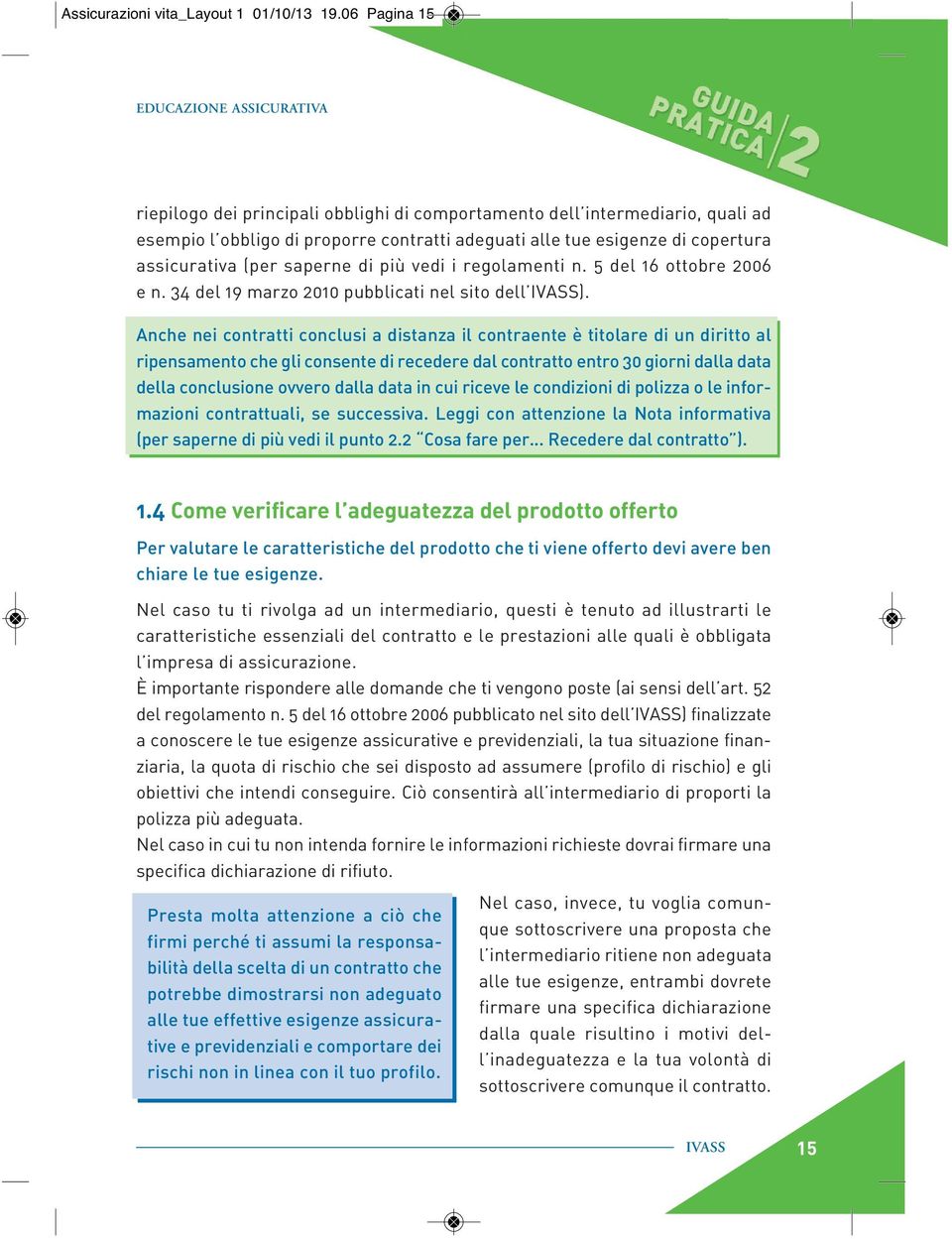 assicurativa (per saperne di più vedi i regolamenti n. 5 del 16 ottobre 2006 e n. 34 del 19 marzo 2010 pubblicati nel sito dell ).