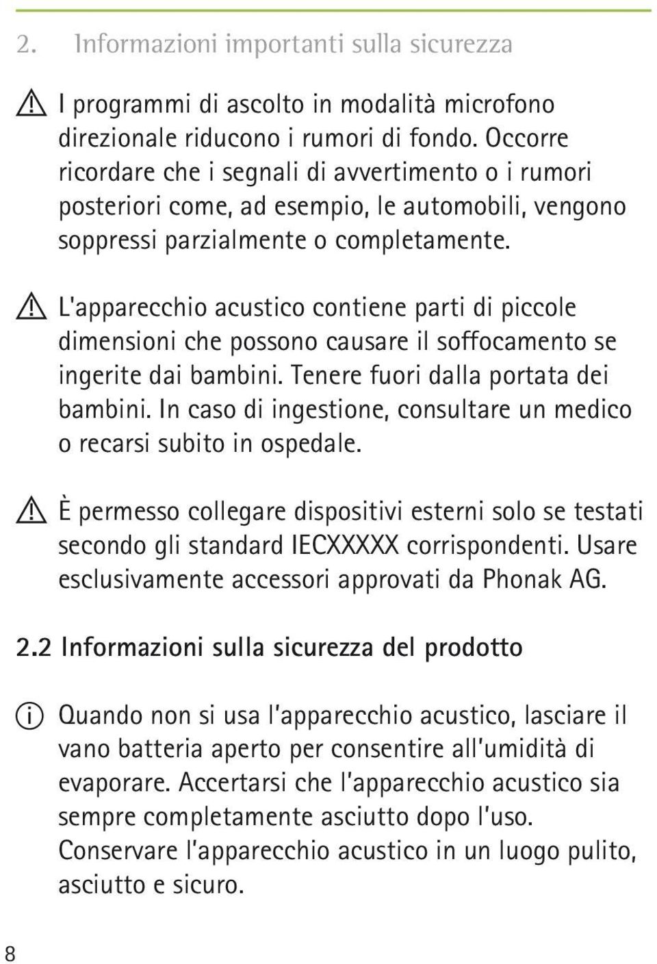 !! L'apparecchio acustico contiene parti di piccole dimensioni che possono causare il soffocamento se ingerite dai bambini. Tenere fuori dalla portata dei bambini.