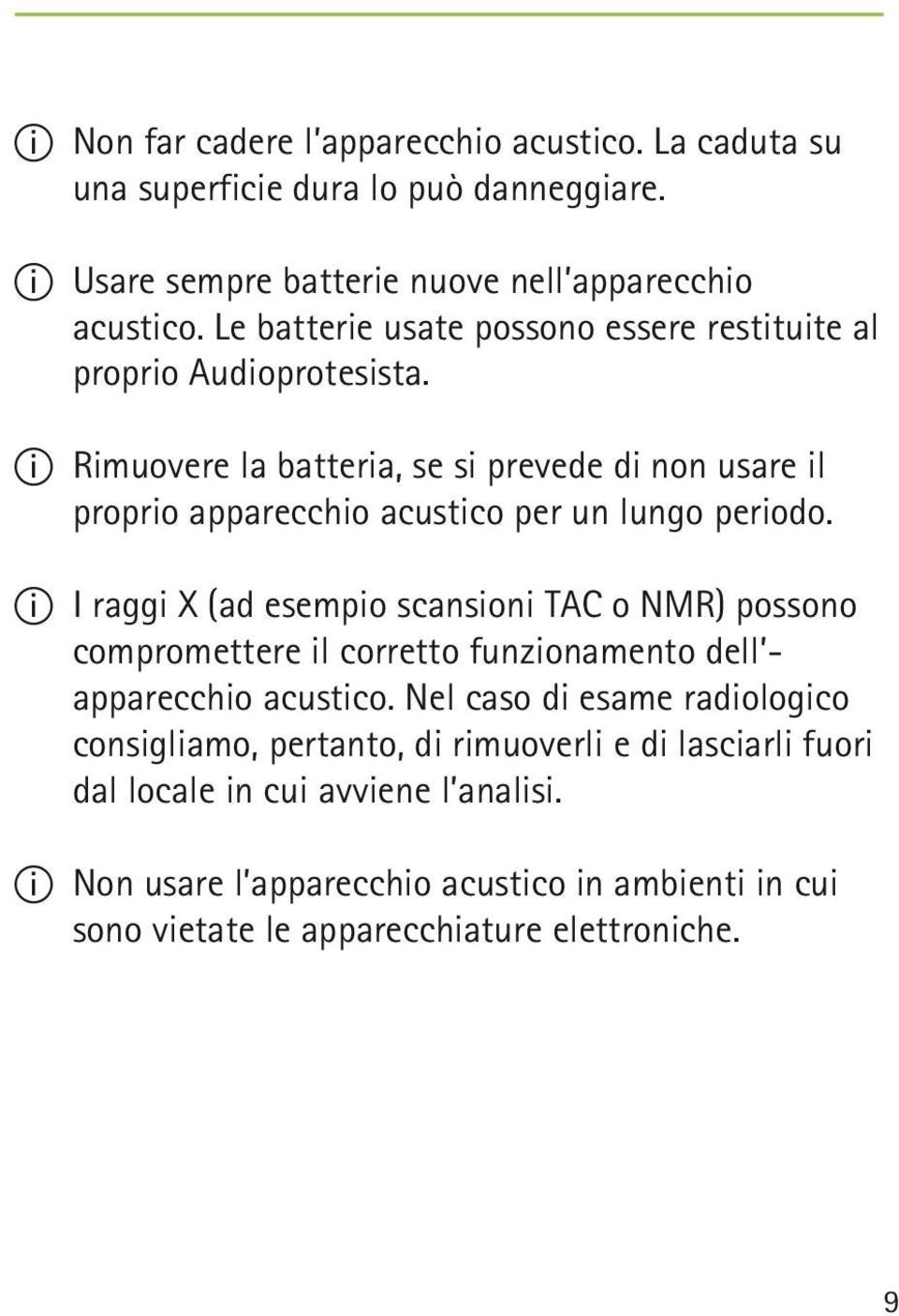 II Rimuovere la batteria, se si prevede di non usare il proprio apparecchio acustico per un lungo periodo.