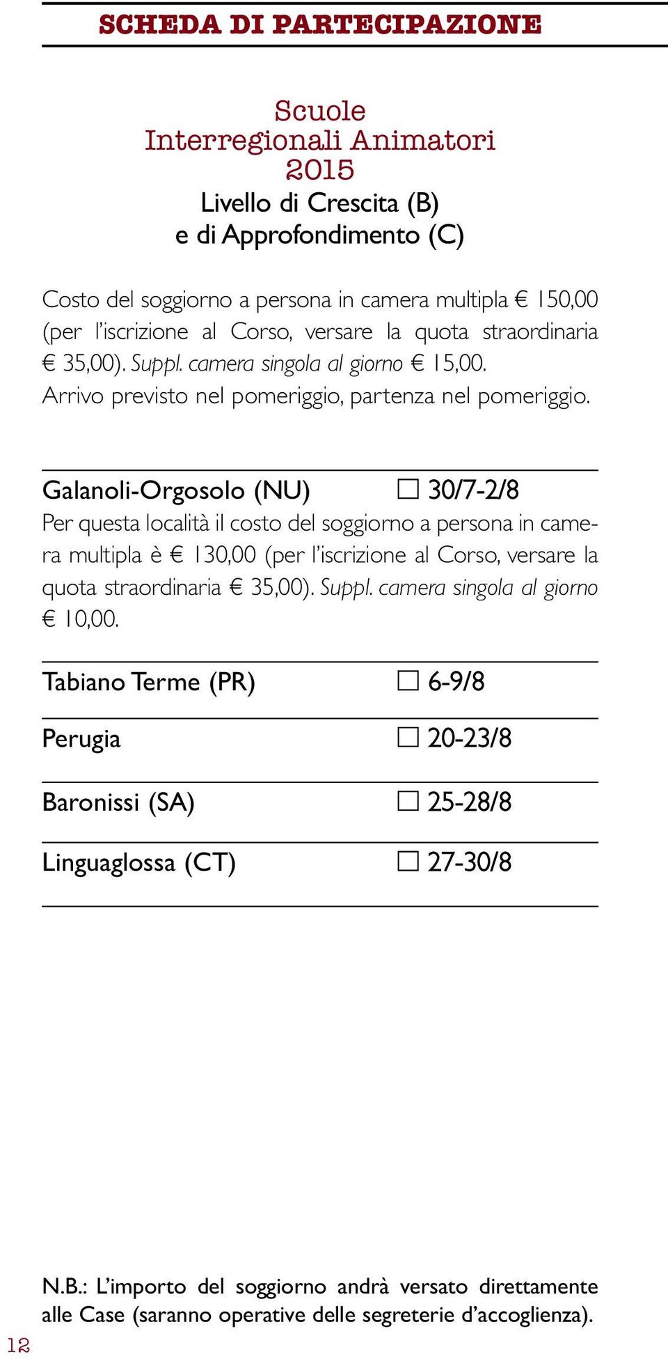 Galanoli-Orgosolo (NU) 30/7-2/8 Per questa località il costo del soggiorno a persona in camera multipla è 130,00 (per l iscrizione al Corso, versare la quota straordinaria 35,00). Suppl.