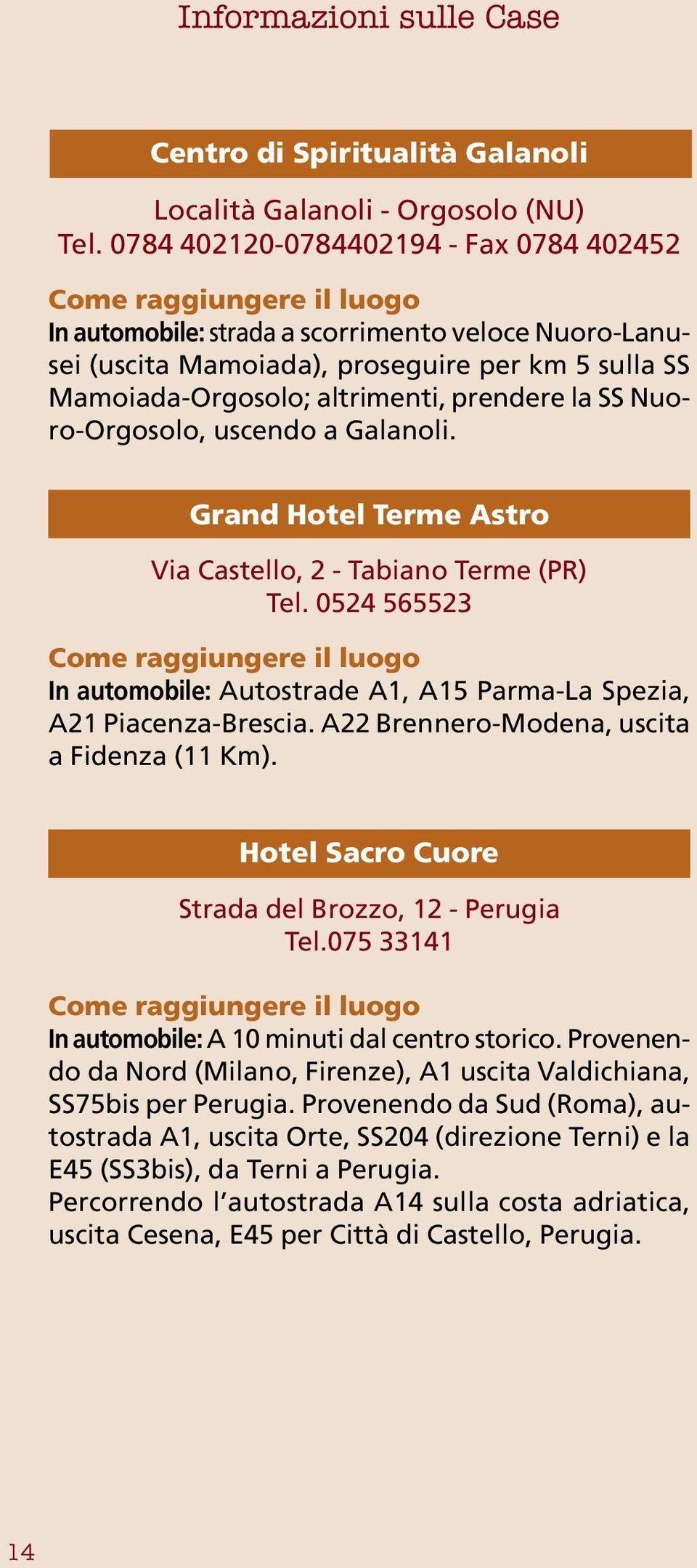 altrimenti, prendere la SS Nuoro-Orgosolo, uscendo a Galanoli. Grand Hotel Terme Astro Via Castello, 2 - Tabiano Terme (PR) Tel.