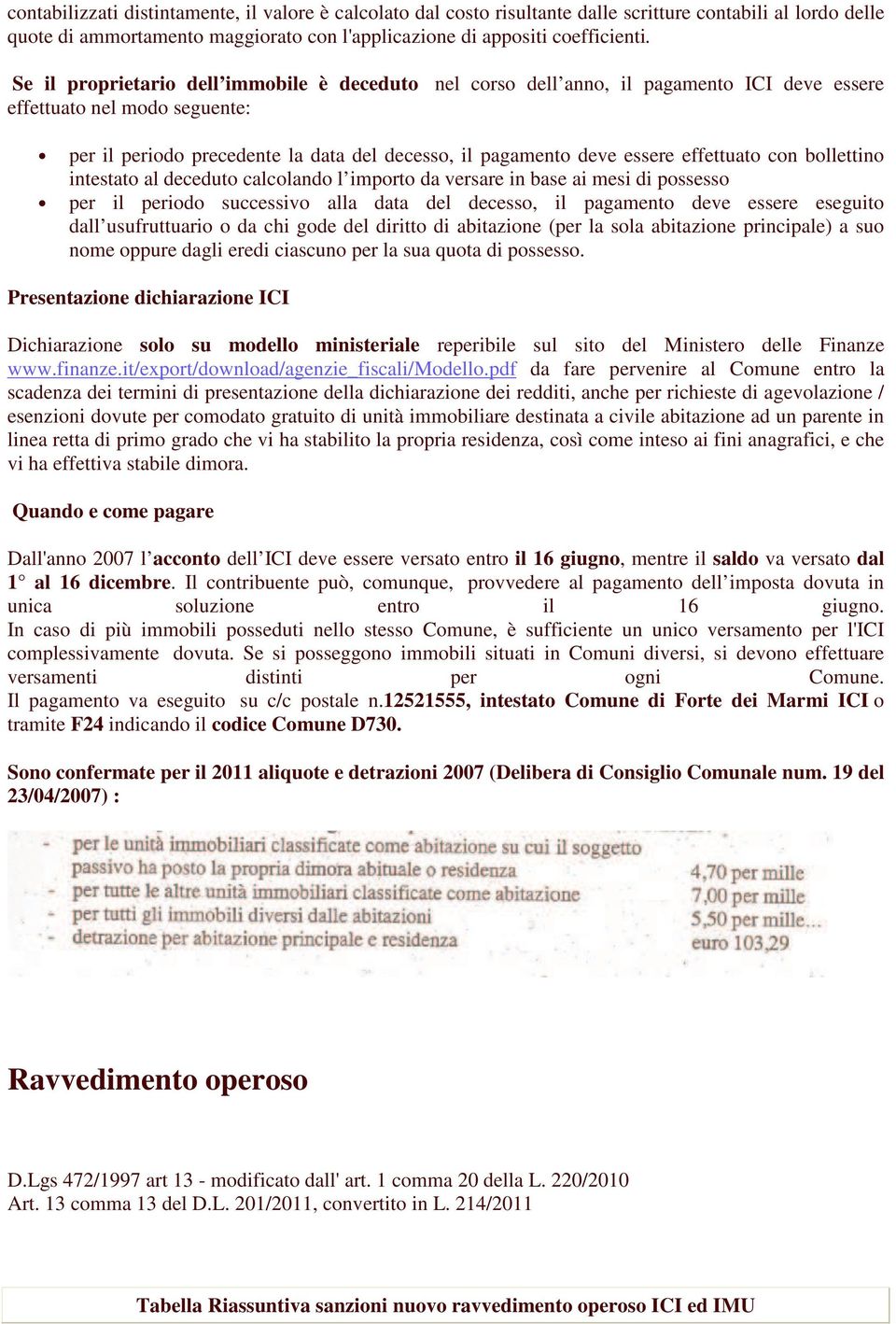 effettuato con bollettino intestato al deceduto calcolando l importo da versare in base ai mesi di possesso per il periodo successivo alla data del decesso, il pagamento deve essere eseguito dall