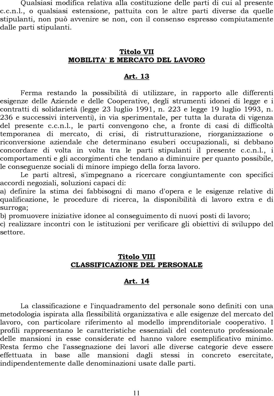 13 Ferma restando la possibilità di utilizzare, in rapporto alle differenti esigenze delle Aziende e delle Cooperative, degli strumenti idonei di legge e i contratti di solidarietà (legge 23 luglio