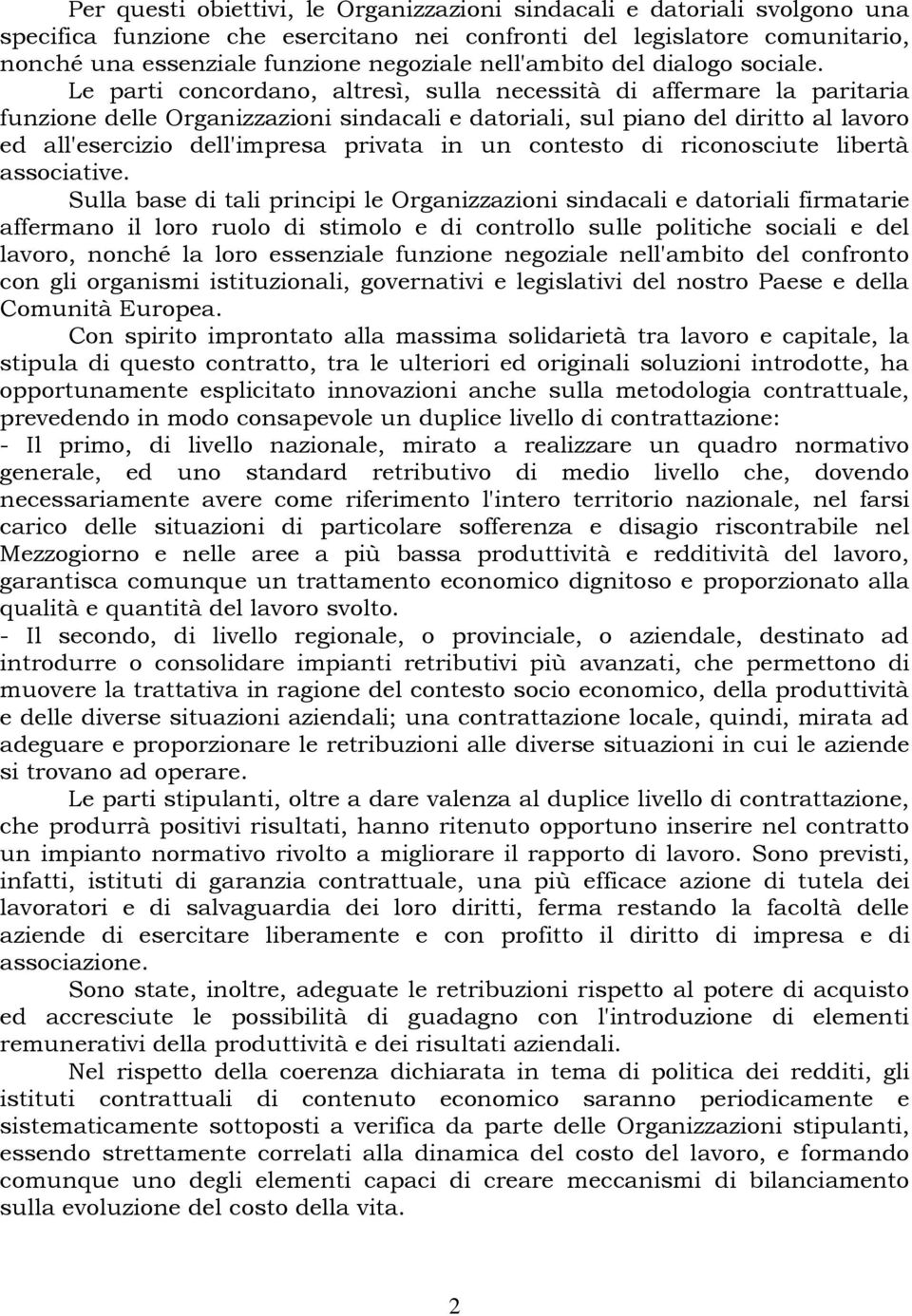 Le parti concordano, altresì, sulla necessità di affermare la paritaria funzione delle Organizzazioni sindacali e datoriali, sul piano del diritto al lavoro ed all'esercizio dell'impresa privata in