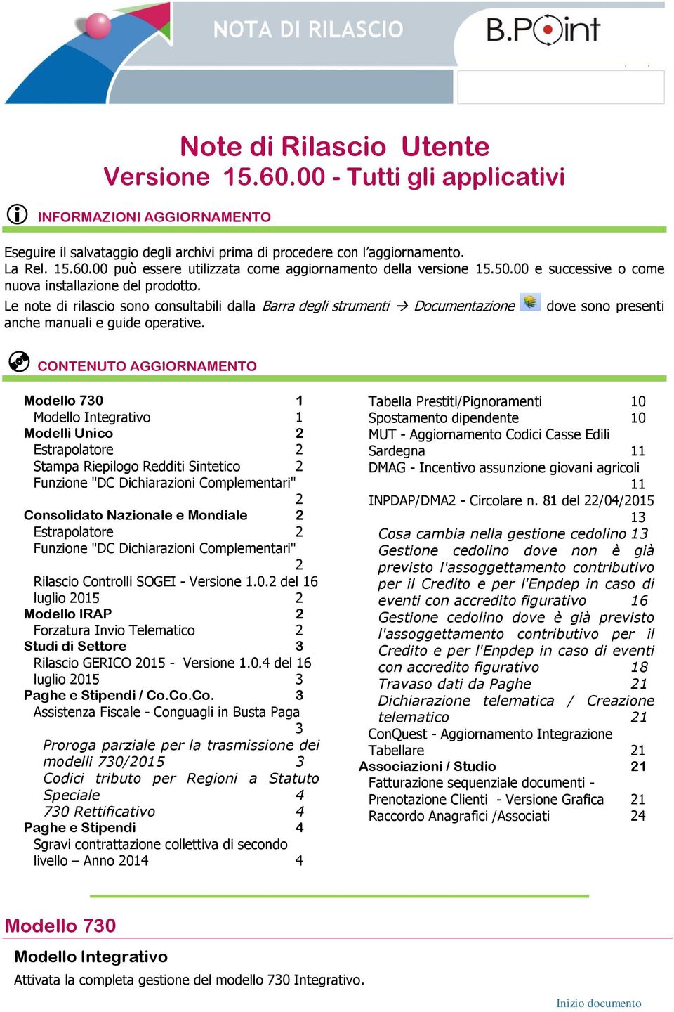 dove sono presenti CONTENUTO AGGIORNAMENTO Modello 730 1 Modello Integrativo 1 Modelli Unico 2 Estrapolatore 2 Stampa Riepilogo Redditi Sintetico 2 Funzione "DC Dichiarazioni Complementari" 2