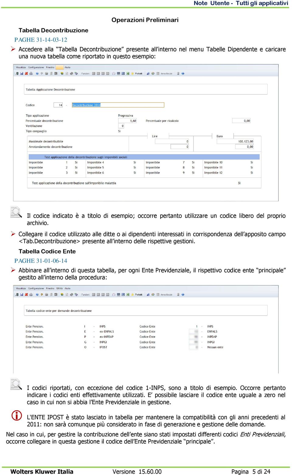 Collegare il codice utilizzato alle ditte o ai dipendenti interessati in corrispondenza dell apposito campo <Tab.Decontribuzione> presente all interno delle rispettive gestioni.