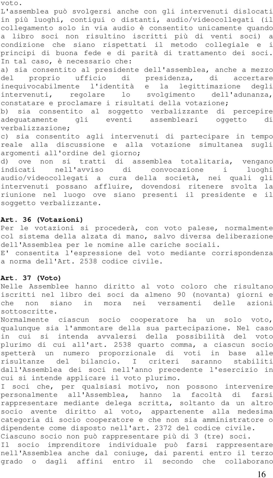 In tal caso, è necessario che: a) sia consentito al presidente dell'assemblea, anche a mezzo del proprio ufficio di presidenza, di accertare inequivocabilmente l'identità e la legittimazione degli