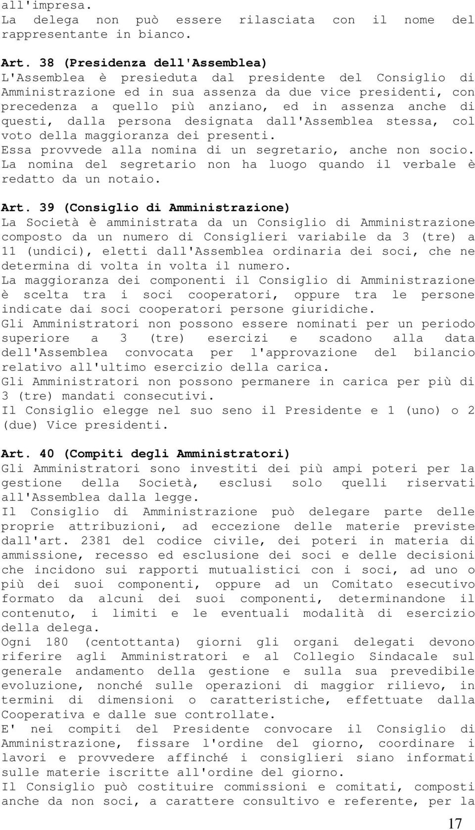 anche di questi, dalla persona designata dall'assemblea stessa, col voto della maggioranza dei presenti. Essa provvede alla nomina di un segretario, anche non socio.