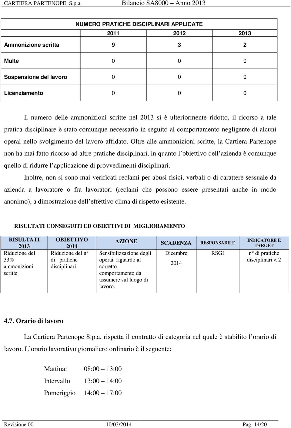 Oltre alle ammonizioni scritte, la Cartiera Partenope non ha mai fatto ricorso ad altre pratiche disciplinari, in quanto l obiettivo dell azienda è comunque quello di ridurre l applicazione di