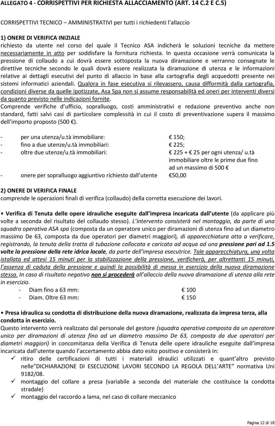 mettere necessariamente in atto per soddisfare la fornitura richiesta.