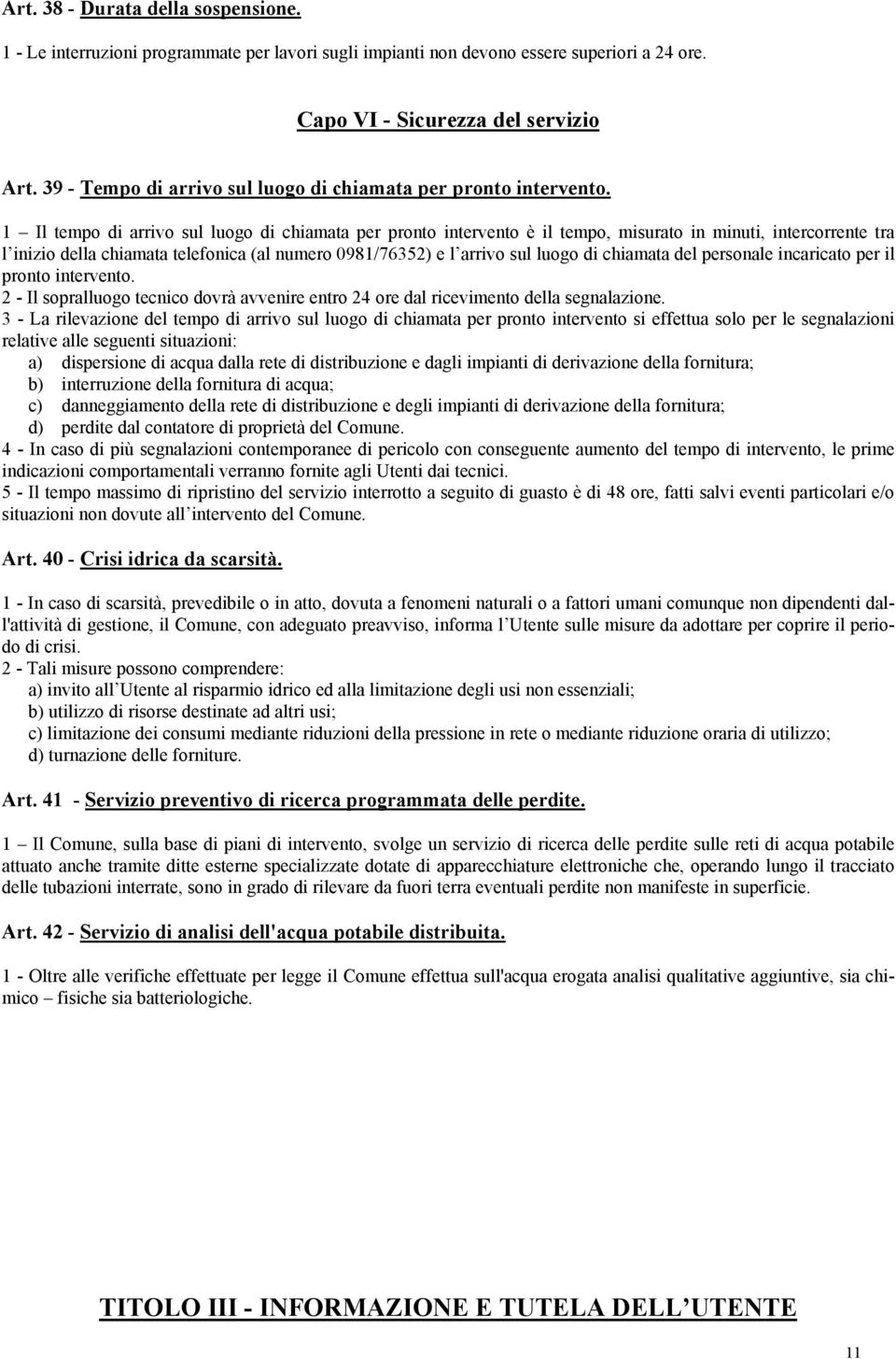 1 Il tempo di arrivo sul luogo di chiamata per pronto intervento è il tempo, misurato in minuti, intercorrente tra l inizio della chiamata telefonica (al numero 0981/76352) e l arrivo sul luogo di