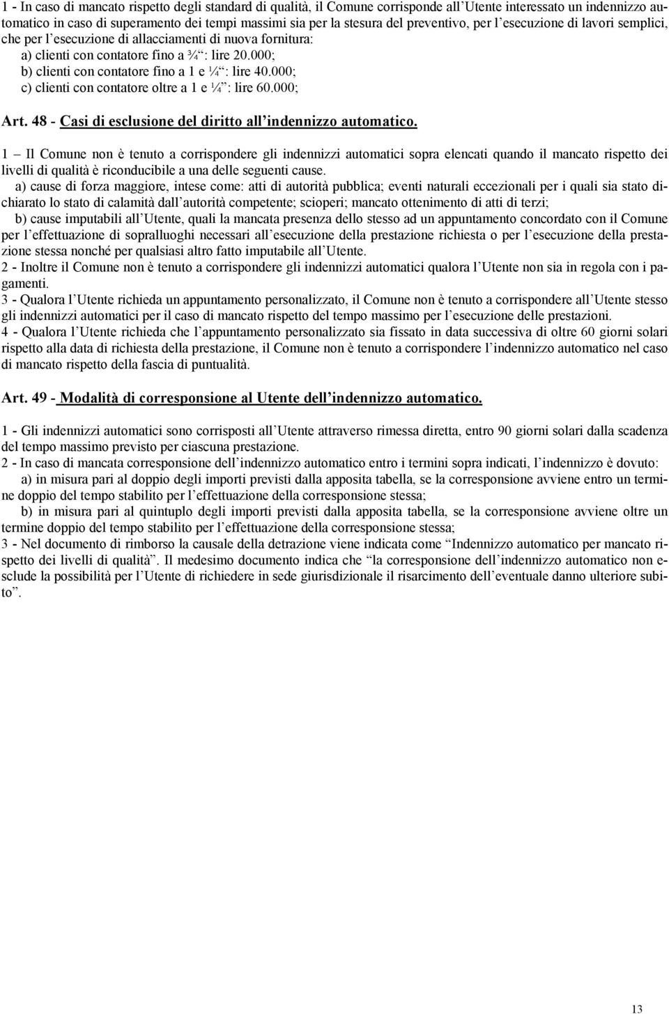 000; b) clienti con contatore fino a 1 e ¼ : lire 40.000; c) clienti con contatore oltre a 1 e ¼ : lire 60.000; Art. 48 - Casi di esclusione del diritto all indennizzo automatico.