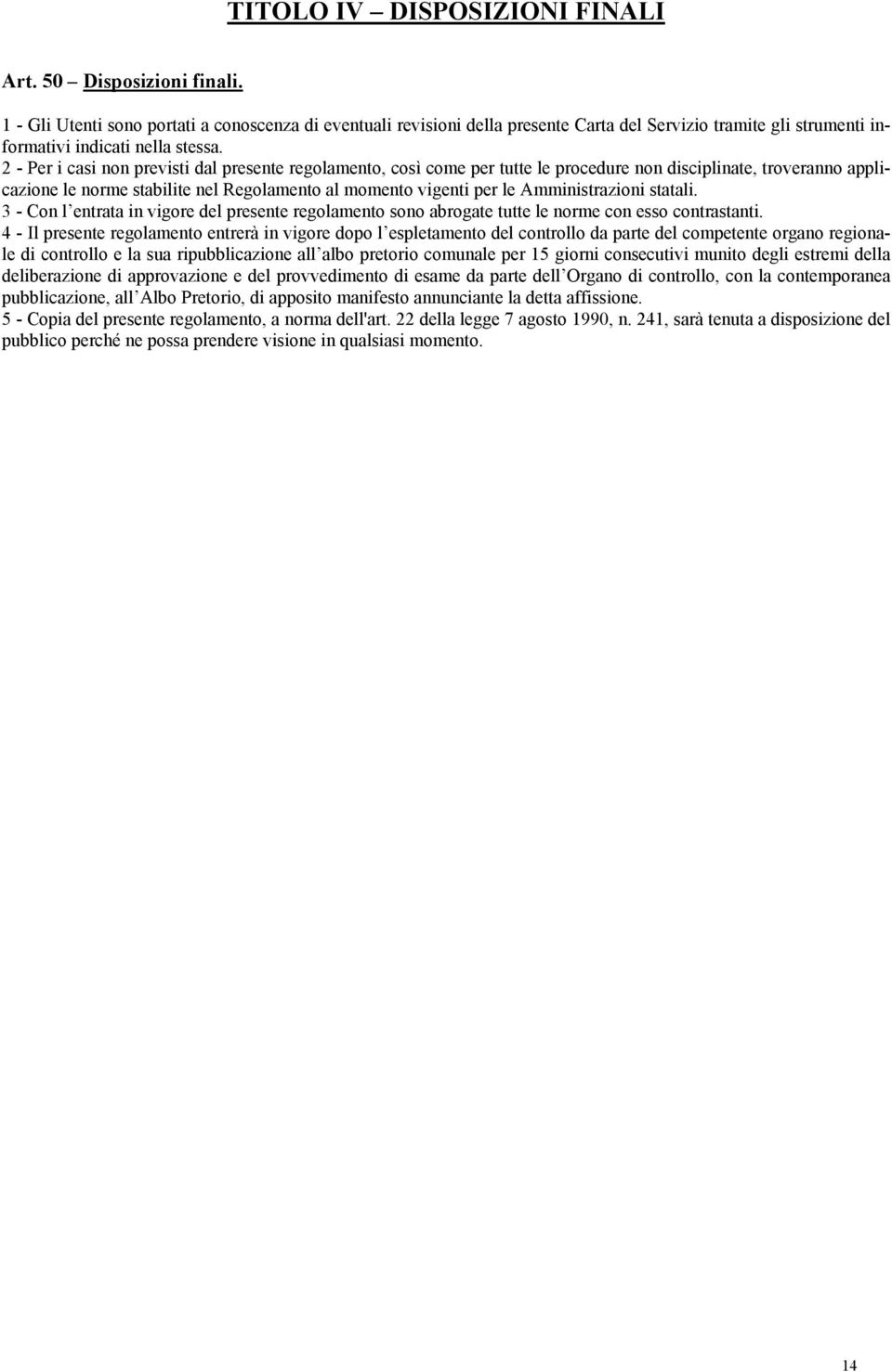 2 - Per i casi non previsti dal presente regolamento, così come per tutte le procedure non disciplinate, troveranno applicazione le norme stabilite nel Regolamento al momento vigenti per le