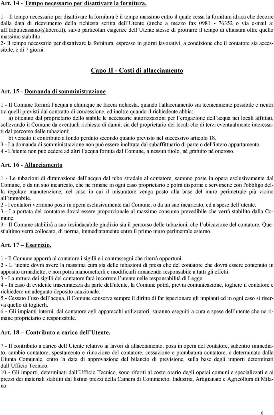 fax 0981-76352 o via e-mail a: uff.tributicassano@libero.it), salvo particolari esigenze dell Utente stesso di protrarre il tempo di chiusura oltre quello massimo stabilito.