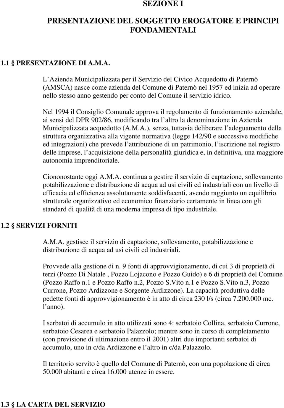 2 SERVIZI FORNITI L Azienda Municipalizzata per il Servizio del Civico Acquedotto di Paternò (AMSCA) nasce come azienda del Comune di Paternò nel 1957 ed inizia ad operare nello stesso anno gestendo