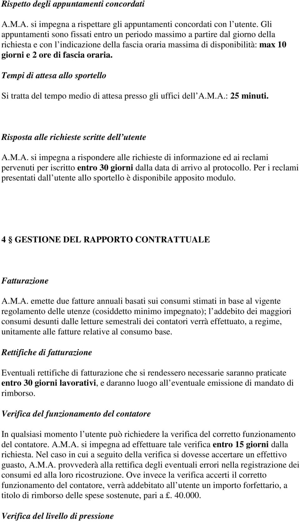 Tempi di attesa allo sportello Si tratta del tempo medio di attesa presso gli uffici dell A.