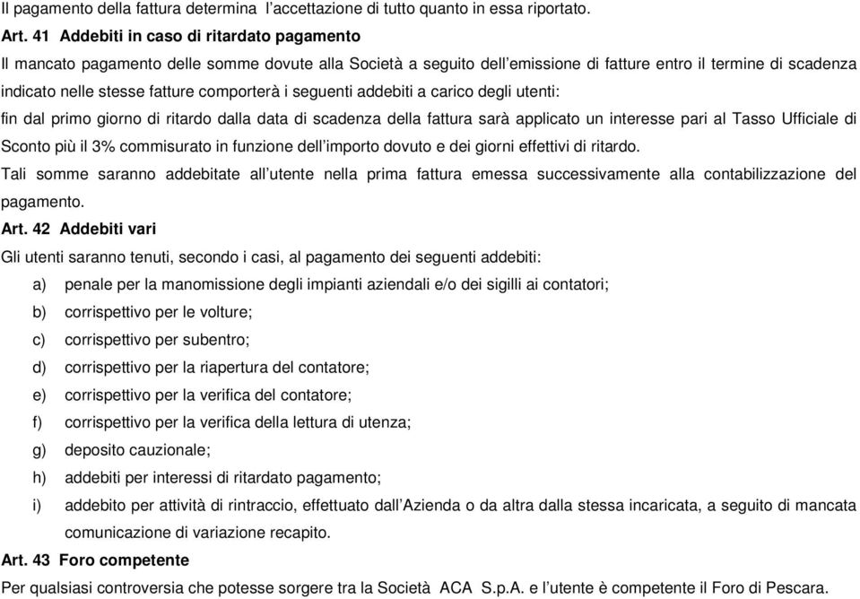 comporterà i seguenti addebiti a carico degli utenti: fin dal primo giorno di ritardo dalla data di scadenza della fattura sarà applicato un interesse pari al Tasso Ufficiale di Sconto più il 3%