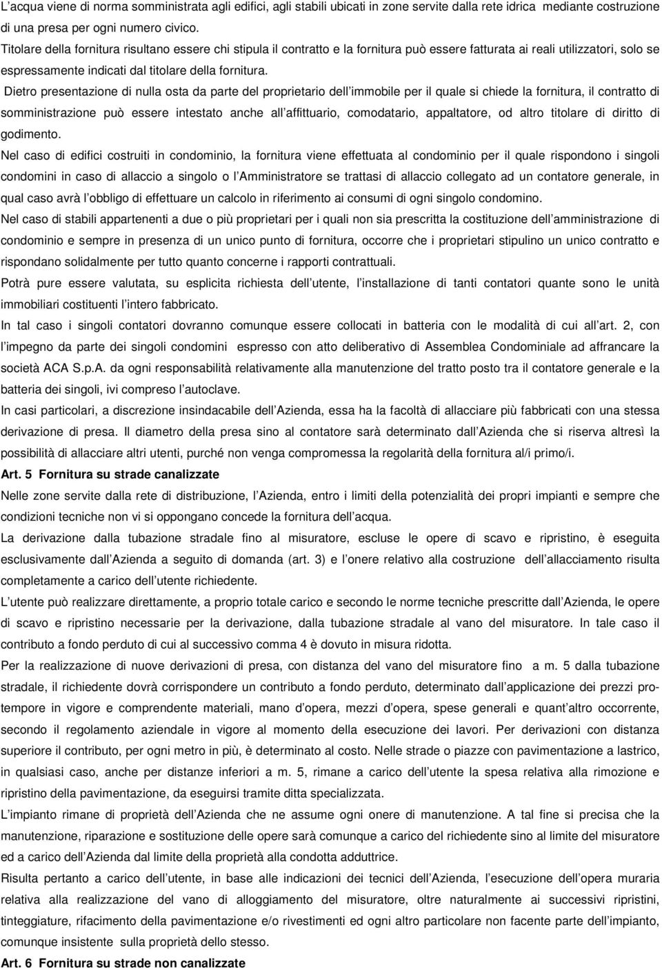 Dietro presentazione di nulla osta da parte del proprietario dell immobile per il quale si chiede la fornitura, il contratto di somministrazione può essere intestato anche all affittuario,