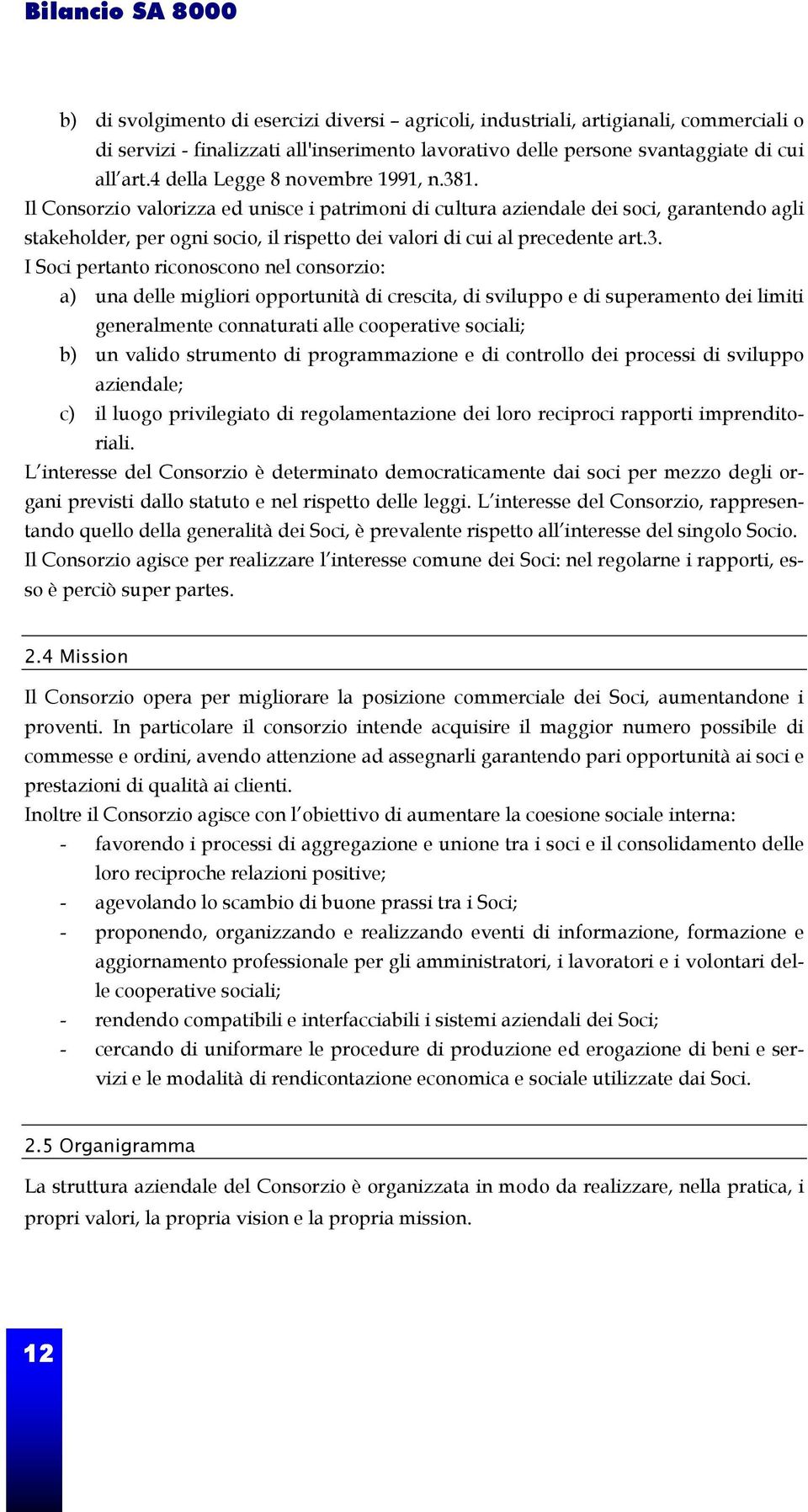 1. Il valorizza ed unisce i patrimoni di cultura aziendale dei soci, garantendo agli stakeholder, per ogni socio, il rispetto dei valori di cui al precedente art.3.