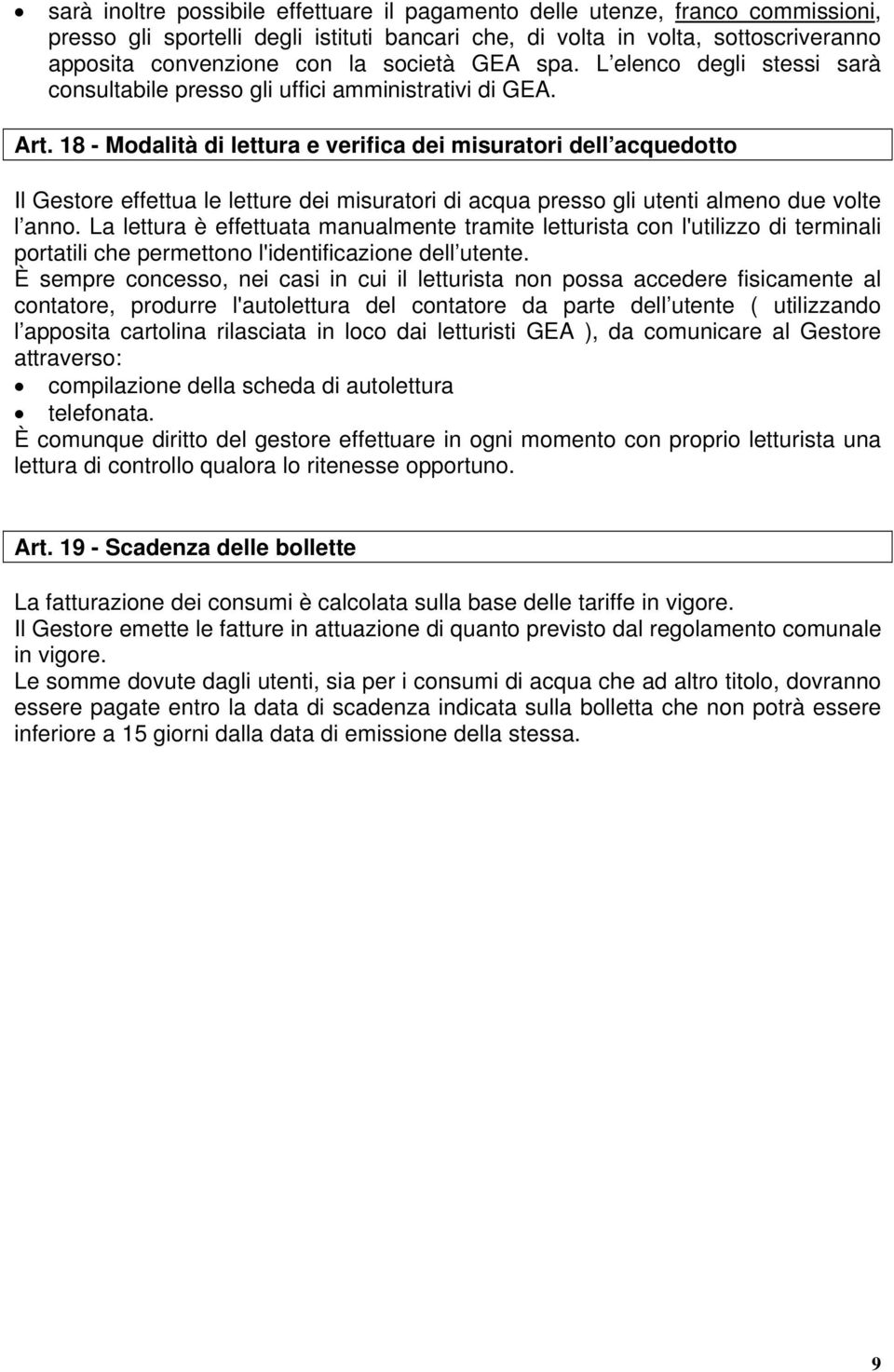 18 - Modalità di lettura e verifica dei misuratori dell acquedotto Il Gestore effettua le letture dei misuratori di acqua presso gli utenti almeno due volte l anno.