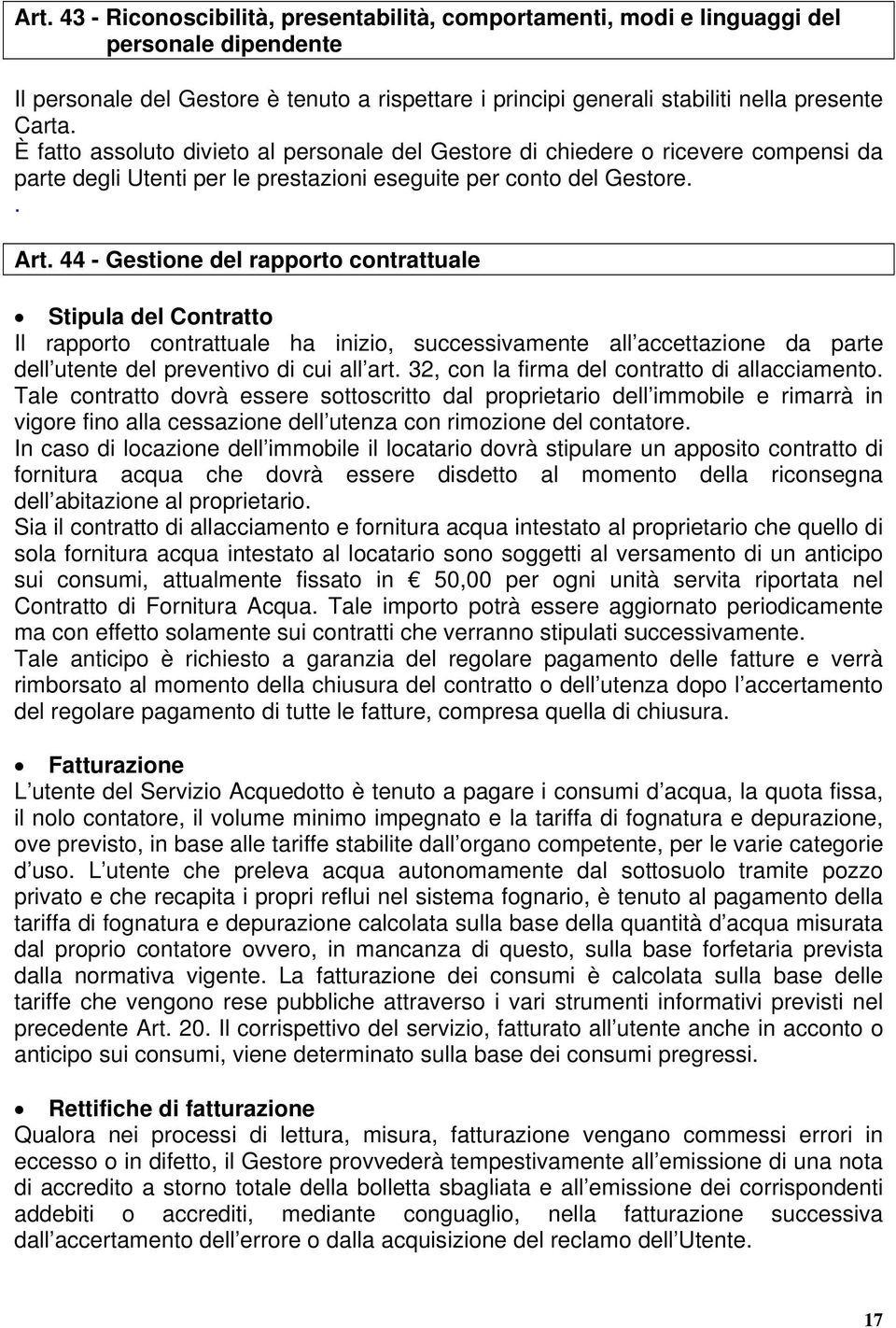 44 - Gestione del rapporto contrattuale Stipula del Contratto Il rapporto contrattuale ha inizio, successivamente all accettazione da parte dell utente del preventivo di cui all art.