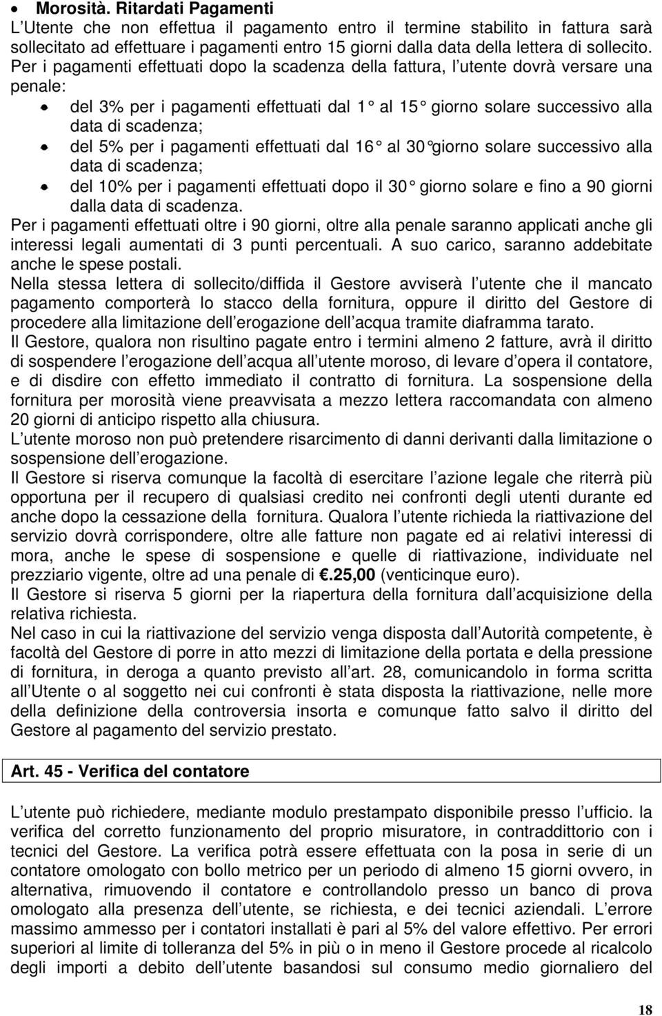 Per i pagamenti effettuati dopo la scadenza della fattura, l utente dovrà versare una penale: del 3% per i pagamenti effettuati dal 1 al 15 giorno solare successivo alla data di scadenza; del 5% per