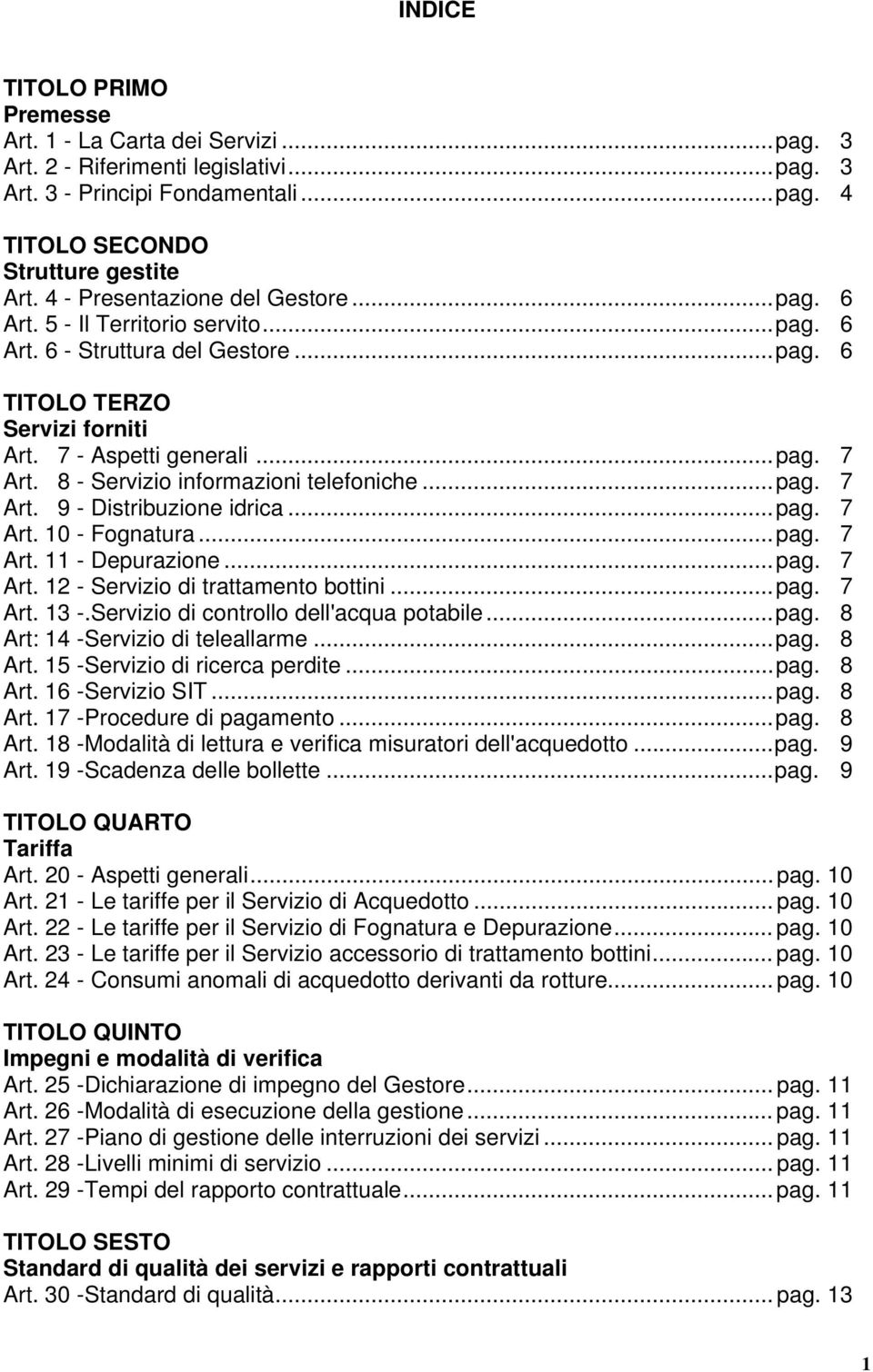 8 - Servizio informazioni telefoniche...pag. 7 Art. 9 - Distribuzione idrica...pag. 7 Art. 10 - Fognatura...pag. 7 Art. 11 - Depurazione...pag. 7 Art. 12 - Servizio di trattamento bottini...pag. 7 Art. 13 -.