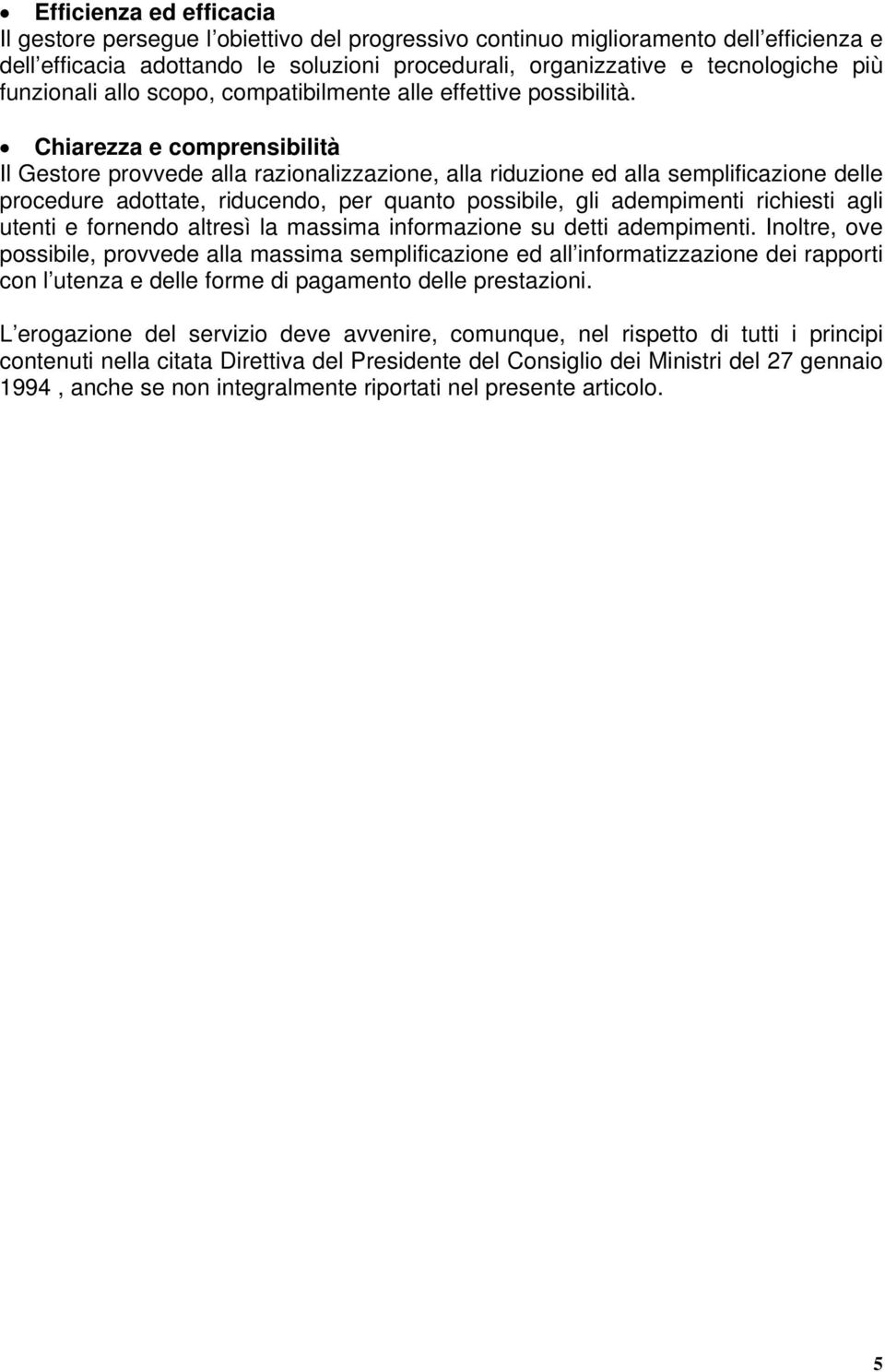 Chiarezza e comprensibilità Il Gestore provvede alla razionalizzazione, alla riduzione ed alla semplificazione delle procedure adottate, riducendo, per quanto possibile, gli adempimenti richiesti