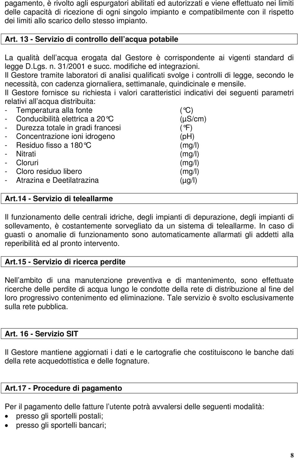 modifiche ed integrazioni. Il Gestore tramite laboratori di analisi qualificati svolge i controlli di legge, secondo le necessità, con cadenza giornaliera, settimanale, quindicinale e mensile.