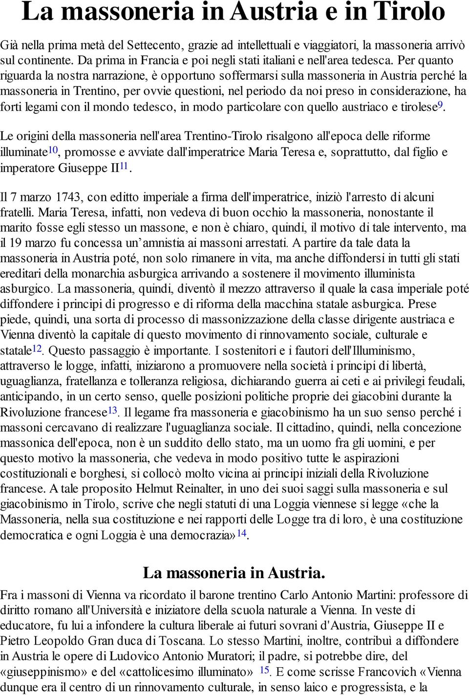 Per quanto riguarda la nostra narrazione, è opportuno soffermarsi sulla massoneria in Austria perché la massoneria in Trentino, per ovvie questioni, nel periodo da noi preso in considerazione, ha