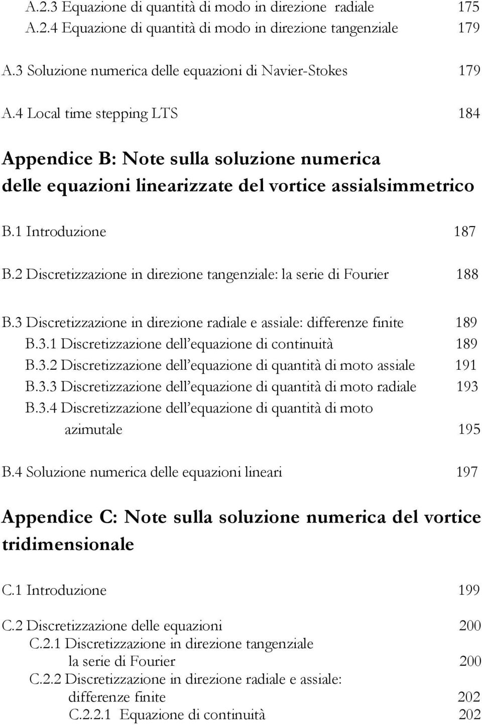 Discretizzazione in direzione tangenziale: la serie di Fourier 88 B.3 Discretizzazione in direzione radiale e assiale: differenze finite 89 B.3. Discretizzazione dell equazione di continuità 89 B.3. Discretizzazione dell equazione di quantità di oto assiale 9 B.